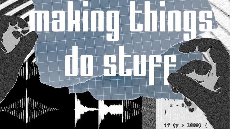 Making Things Do Stuff